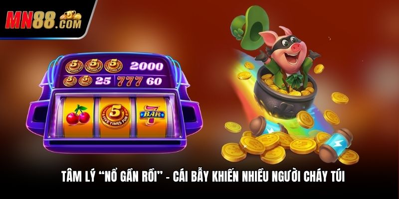Tâm lý “nổ gần rồi” – cái bẫy khiến nhiều người cháy túi
