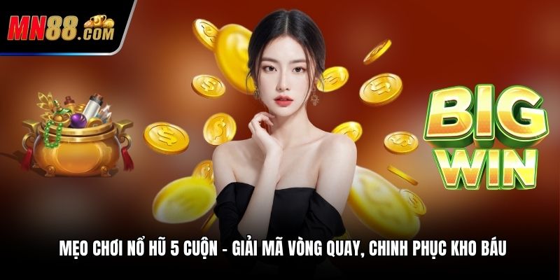mẹo chơi nổ hũ 5 cuộn