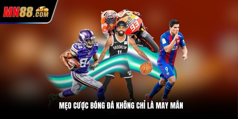 Mẹo cược bóng đá không chỉ là may mắn