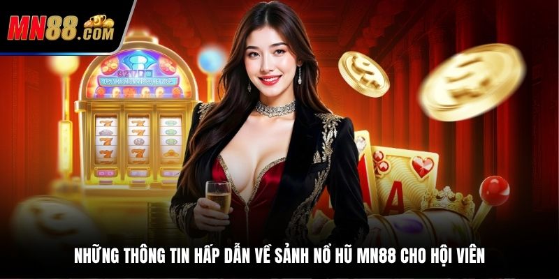 Những thông tin hấp dẫn về sảnh nổ hũ MN88 cho hội viên